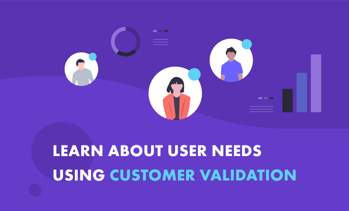 How to Validate User Needs with Customer Validation